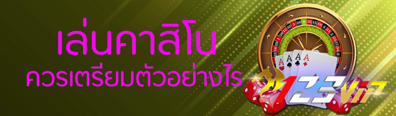 เล่นคาสิโนควรเตรียมตัวอย่างไร